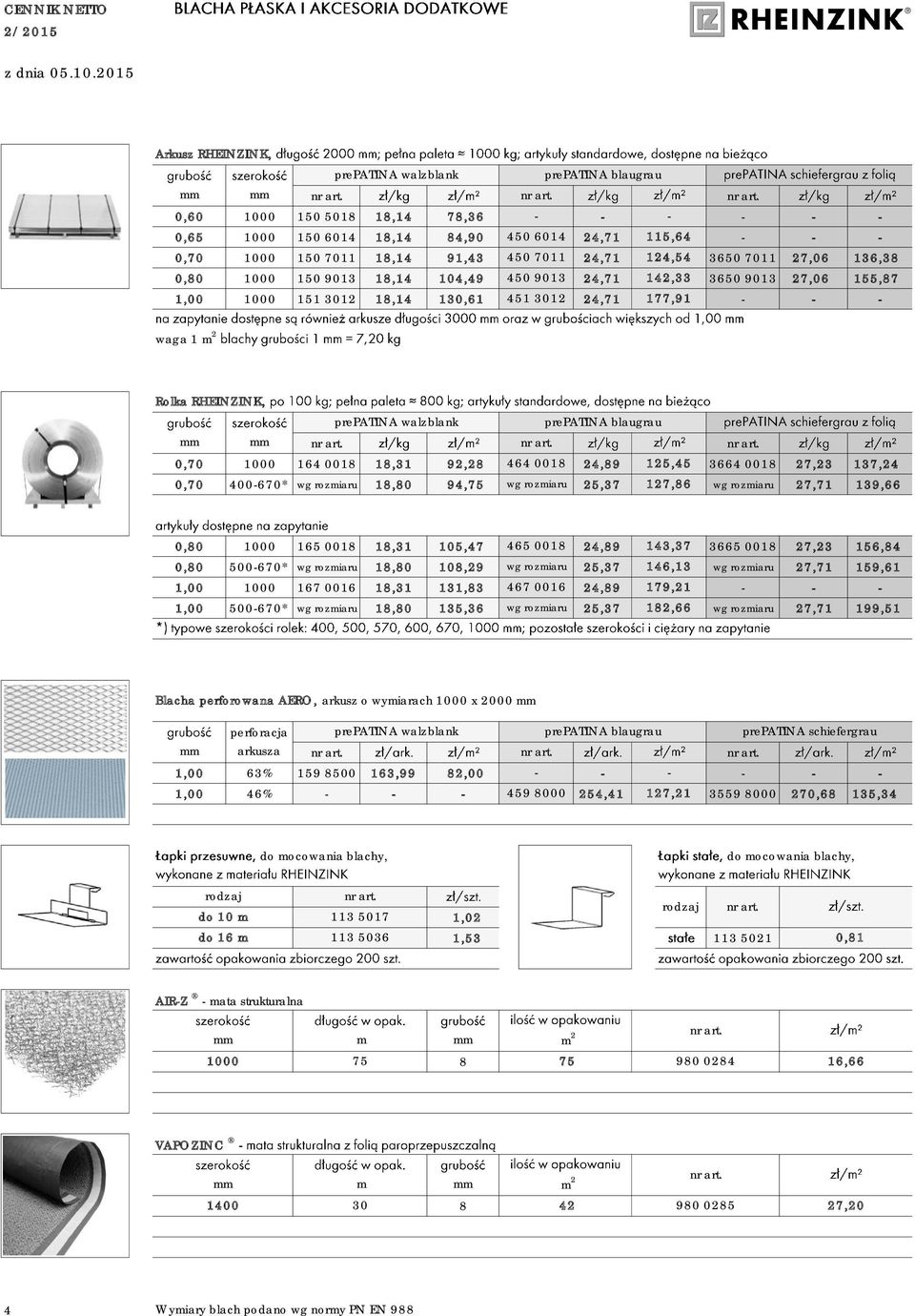 9013 18,14 104,49 450 9013 24,71 142,33 3650 9013 27,06 155,87 1,00 1000 151 3012 18,14 130,61 451 3012 24,71 177,91 waga 1 m 2 Rolka RHEINZINK, 0,70 1000 164 0018 18,31 92,28 464 0018 24,89 125,45