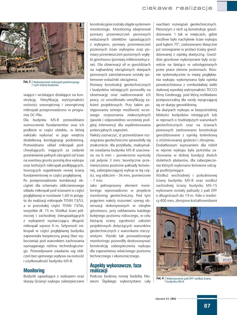 Dla budynku MS-8 przewidziano wzmocnienie fundamentów oraz ich podbicie w części obiektu, w której należało wykonać w jego wnętrzu dodatkową kondygnację podziemną.