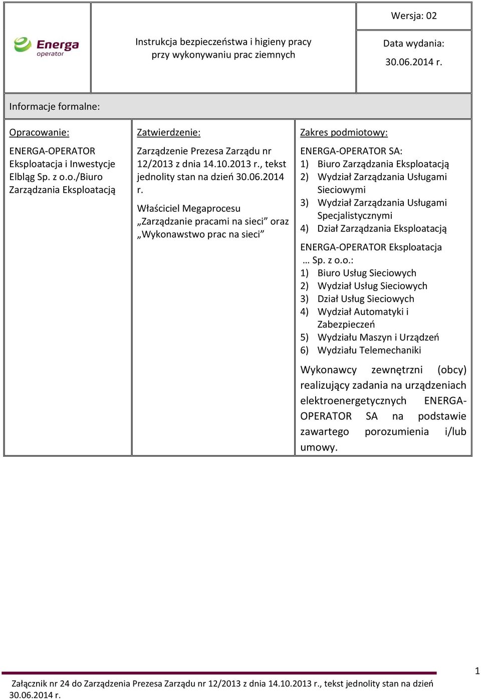 macje formalne: Opracowanie: ENERGA-OPERATOR Eksploatacja i Inwestycje Elbląg Sp. z o.o./biuro Zarządzania Eksploatacją *(w zależności od formy wydania funkcja organizacyjna/funkcja procesowa) Zatwierdzenie: Zarządzenie Prezesa Zarządu nr 12/2013 z dnia 14.