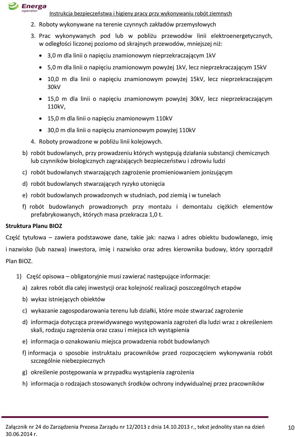 nieprzekraczającym 1kV 5,0 m dla linii o napięciu znamionowym powyżej 1kV, lecz nieprzekraczającym 15kV 10,0 m dla linii o napięciu znamionowym powyżej 15kV, lecz nieprzekraczającym 30kV 15,0 m dla