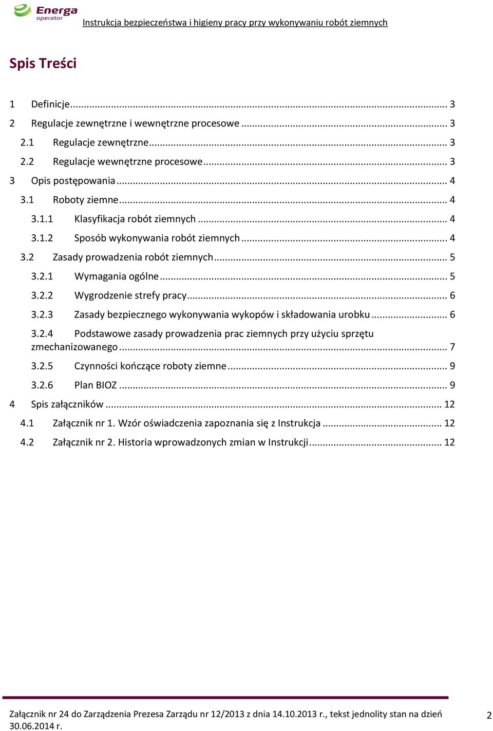 2.3 Zasady bezpiecznego wykonywania wykopów i składowania urobku... 6 3.2.4 Podstawowe zasady prowadzenia prac ziemnych przy użyciu sprzętu zmechanizowanego... 7 3.2.5 Czynności kończące roboty ziemne.