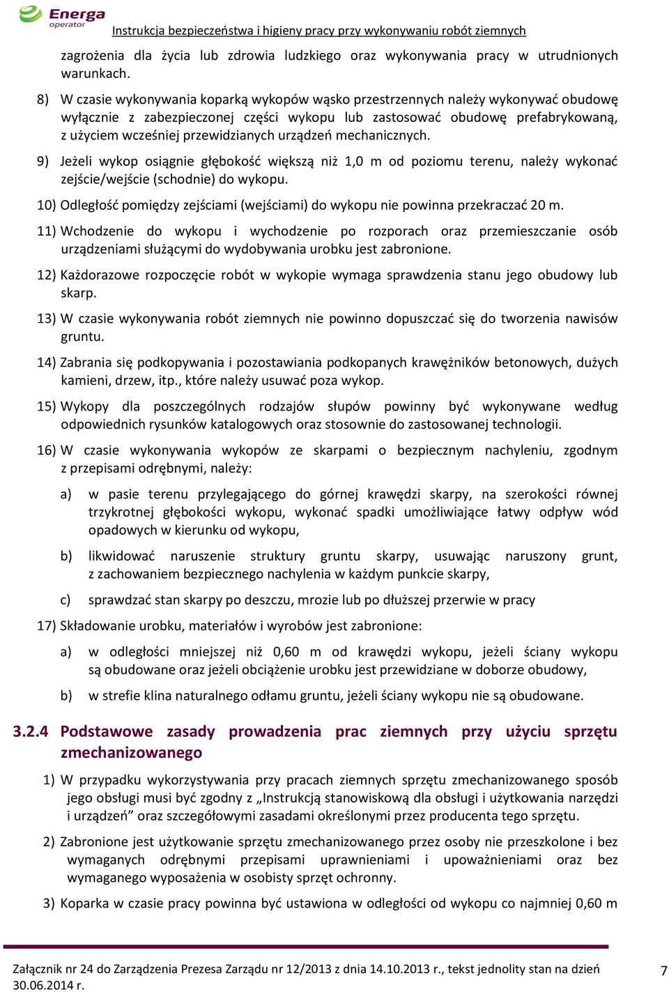 przewidzianych urządzeń mechanicznych. 9) Jeżeli wykop osiągnie głębokość większą niż 1,0 m od poziomu terenu, należy wykonać zejście/wejście (schodnie) do wykopu.