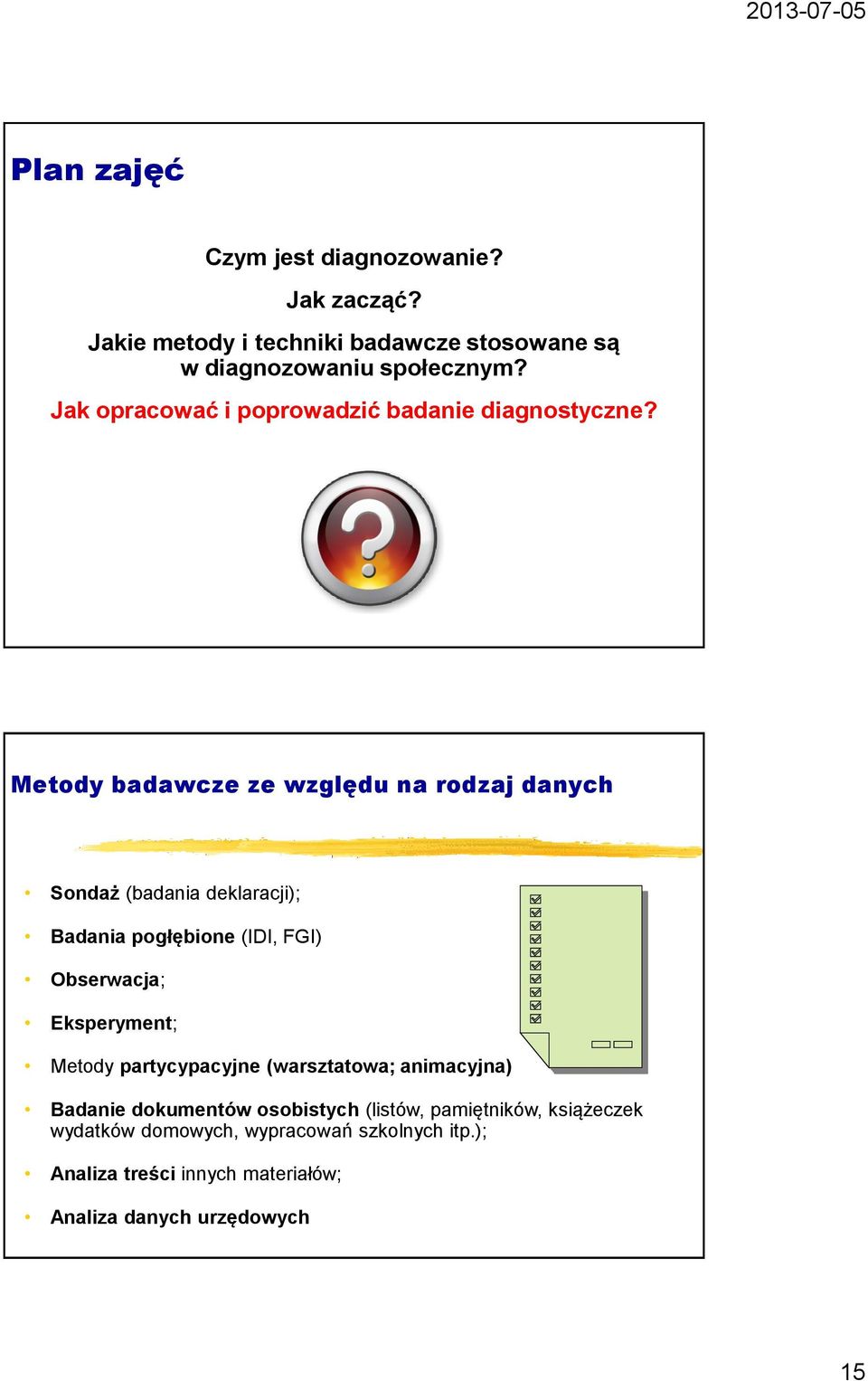 Metody badawcze ze względu na rodzaj danych Sondaż (badania deklaracji); Badania pogłębione (IDI, FGI) Obserwacja; Eksperyment;