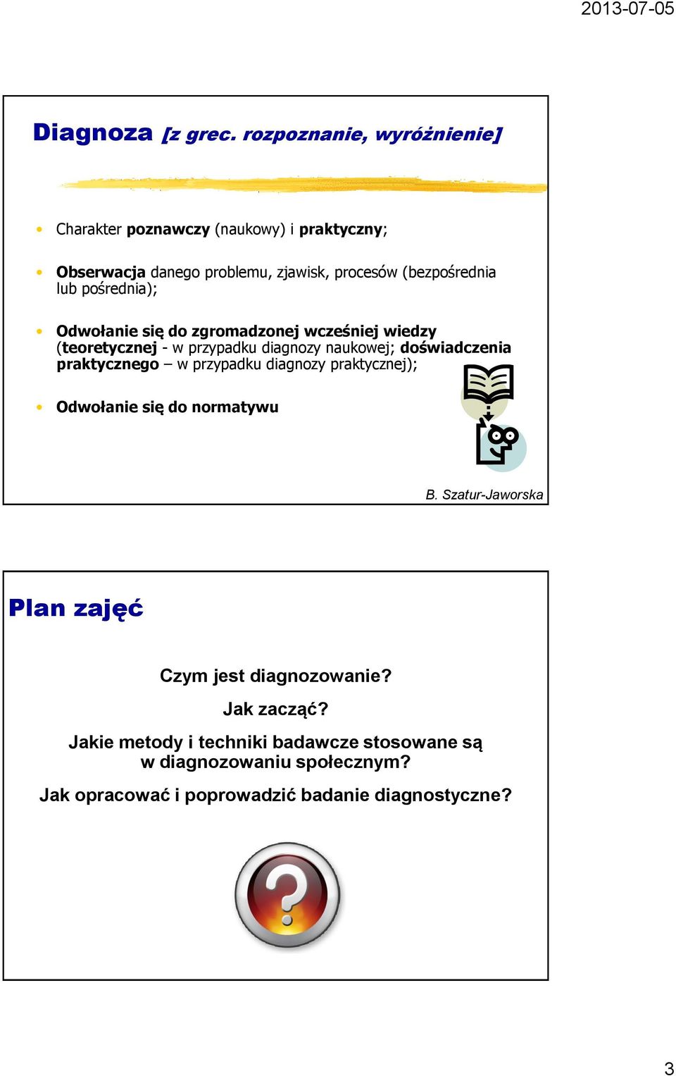 pośrednia); Odwołanie się do zgromadzonej wcześniej wiedzy (teoretycznej - w przypadku diagnozy naukowej; doświadczenia praktycznego w