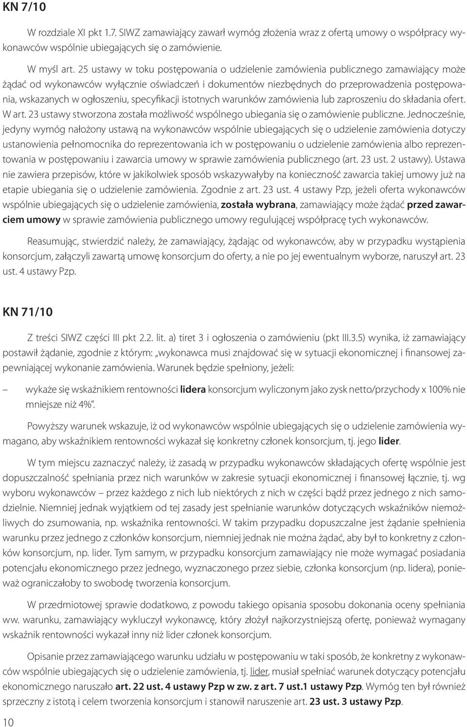ogłoszeniu, specyfikacji istotnych warunków zamówienia lub zaproszeniu do składania ofert. W art. 23 ustawy stworzona została możliwość wspólnego ubiegania się o zamówienie publiczne.