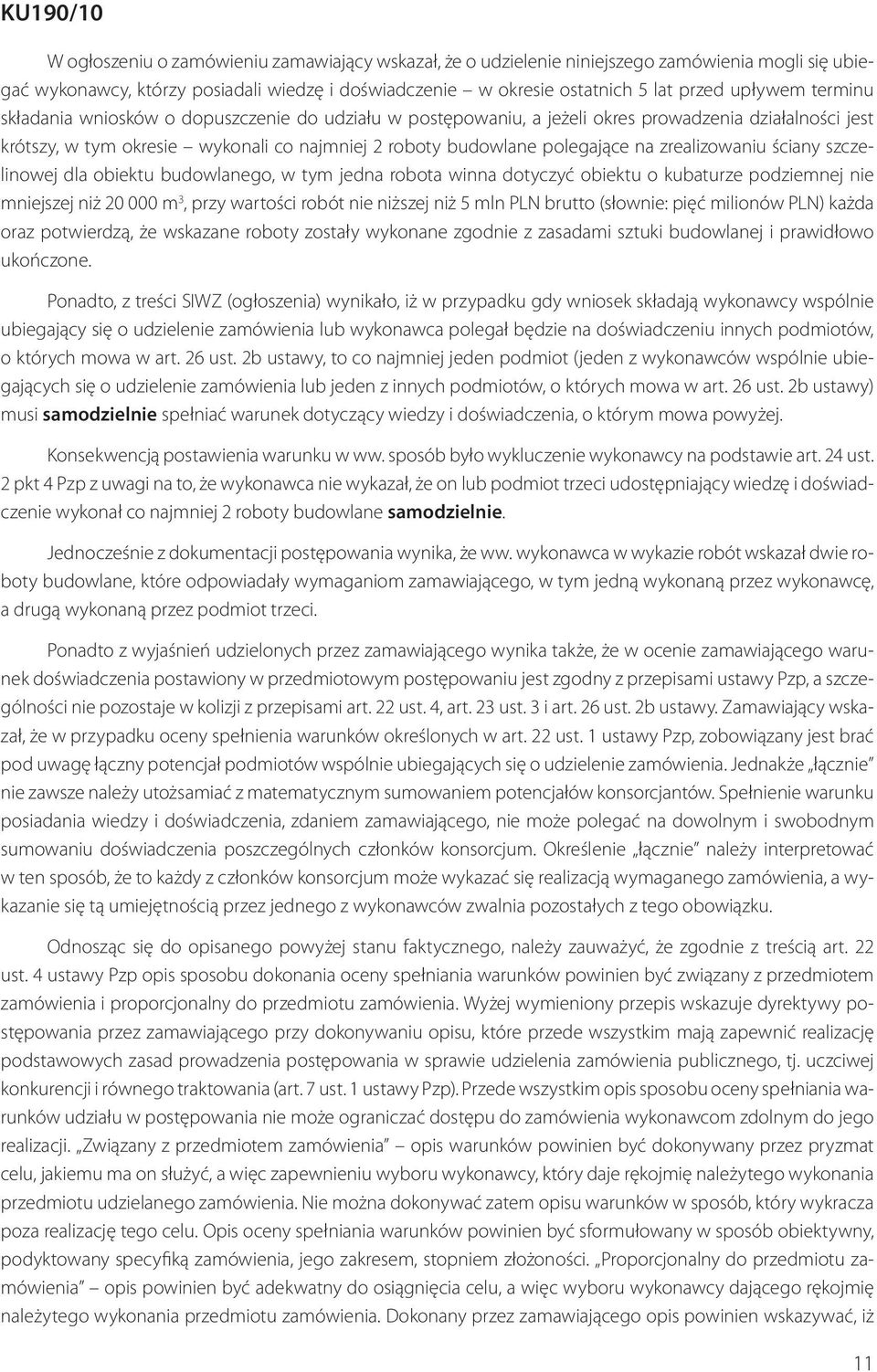 zrealizowaniu ściany szczelinowej dla obiektu budowlanego, w tym jedna robota winna dotyczyć obiektu o kubaturze podziemnej nie mniejszej niż 20 000 m 3, przy wartości robót nie niższej niż 5 mln PLN