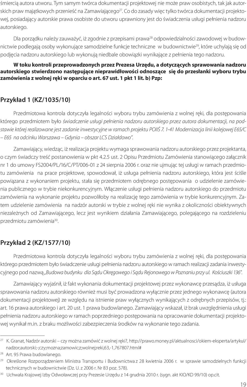 Dla porządku należy zauważyć, iż zgodnie z przepisami prawa 28 odpowiedzialności zawodowej w budownictwie podlegają osoby wykonujące samodzielne funkcje techniczne w budownictwie 29, które uchylają