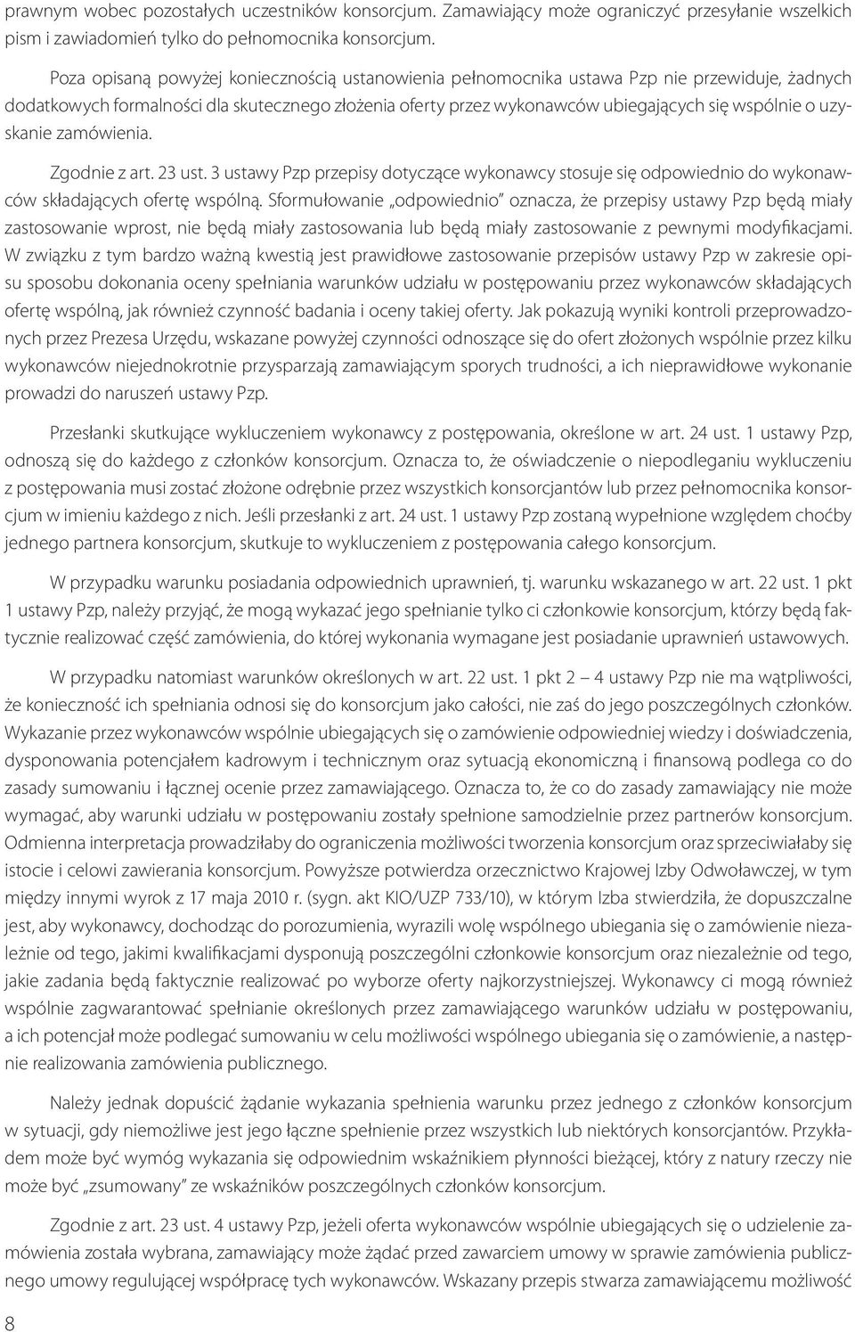 uzyskanie zamówienia. Zgodnie z art. 23 ust. 3 ustawy Pzp przepisy dotyczące wykonawcy stosuje się odpowiednio do wykonawców składających ofertę wspólną.