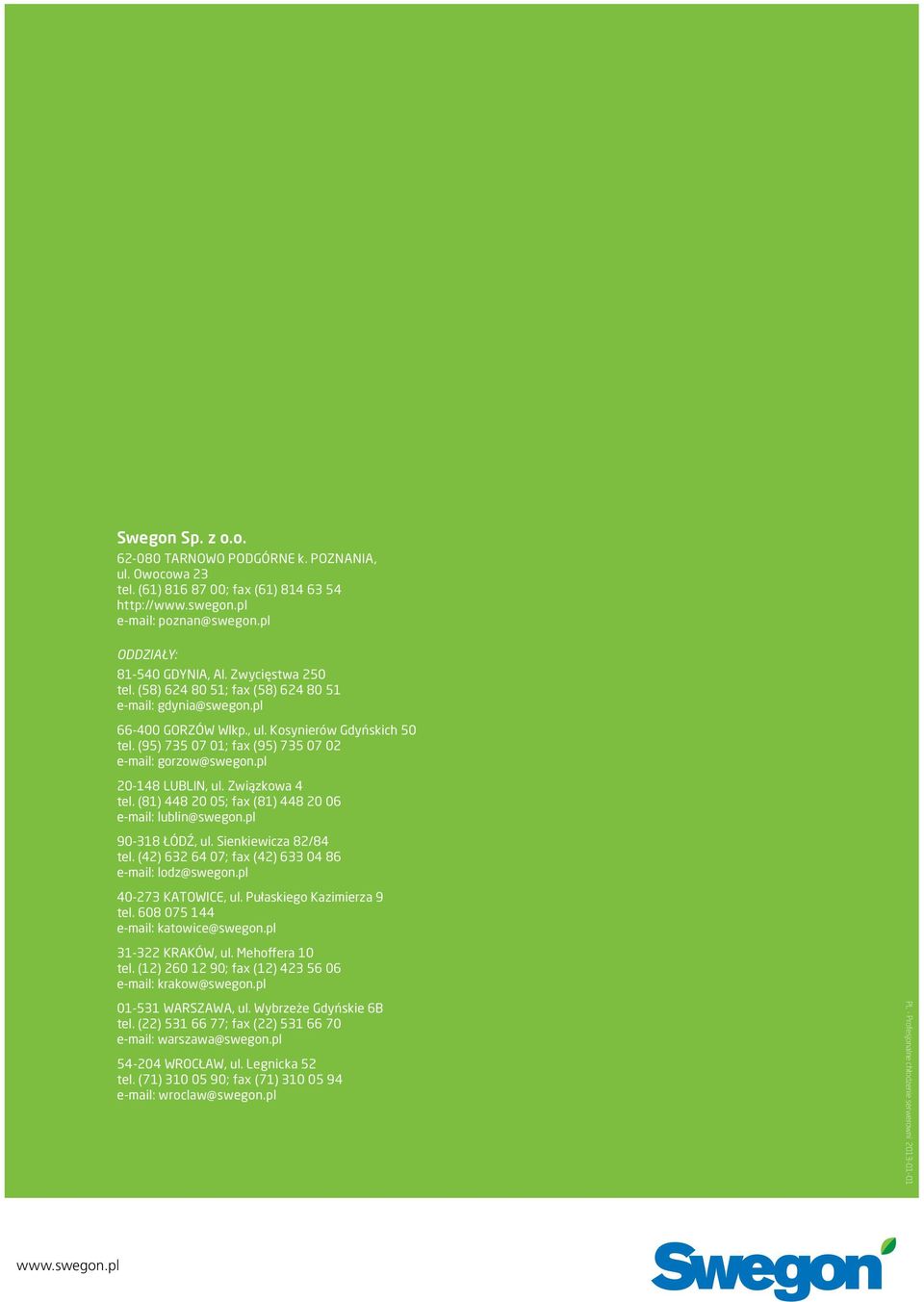 pl 20-148 LUBLIN, ul. Związkowa 4 tel. (81) 448 20 05; fax (81) 448 20 06 e-mail: lublin@swegon.pl 90-318 ŁÓDŹ, ul. Sienkiewicza 82/84 tel. (42) 632 64 07; fax (42) 633 04 86 e-mail: lodz@swegon.