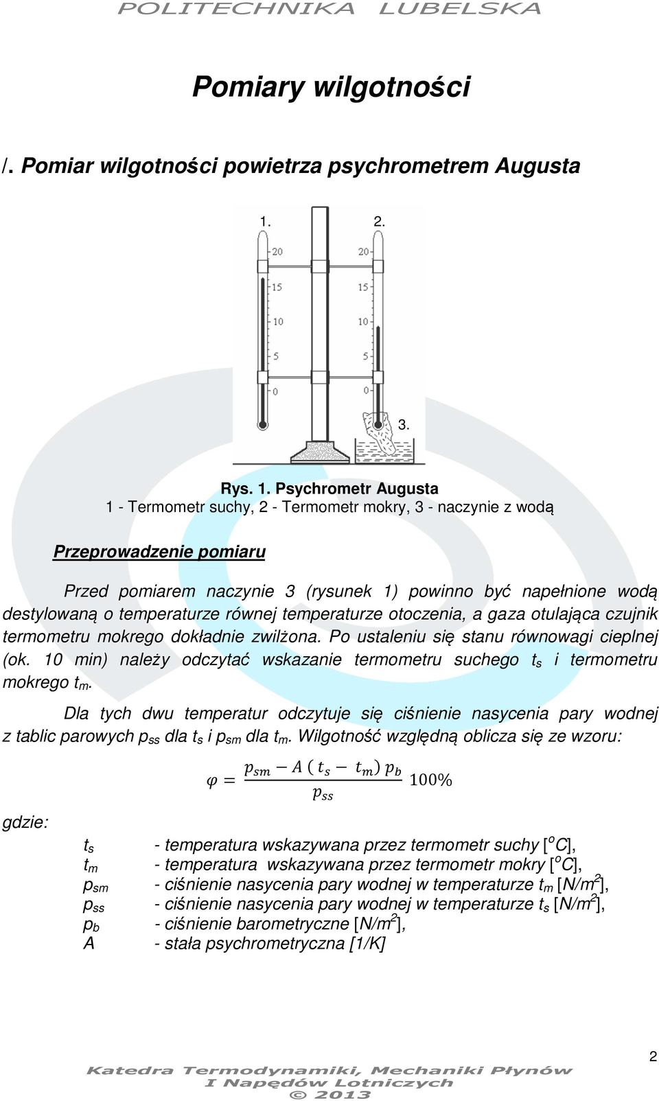 Psychrometr Augusta 1 - Termometr suchy, 2 - Termometr mokry, 3 - naczynie z wodą Przeprowadzenie pomiaru Przed pomiarem naczynie 3 (rysunek 1) powinno być napełnione wodą destylowaną o temperaturze