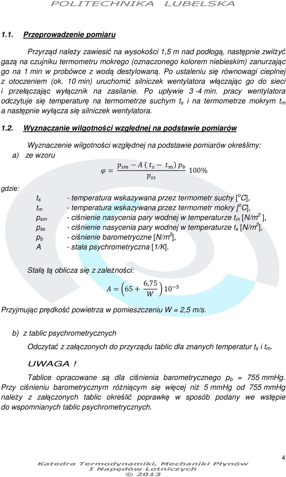 Po upływie 3-4 min. pracy wentylatora odczytuje się temperaturę na termometrze suchym t s i na termometrze mokrym t m a następnie wyłącza się silniczek wentylatora. 1.2.