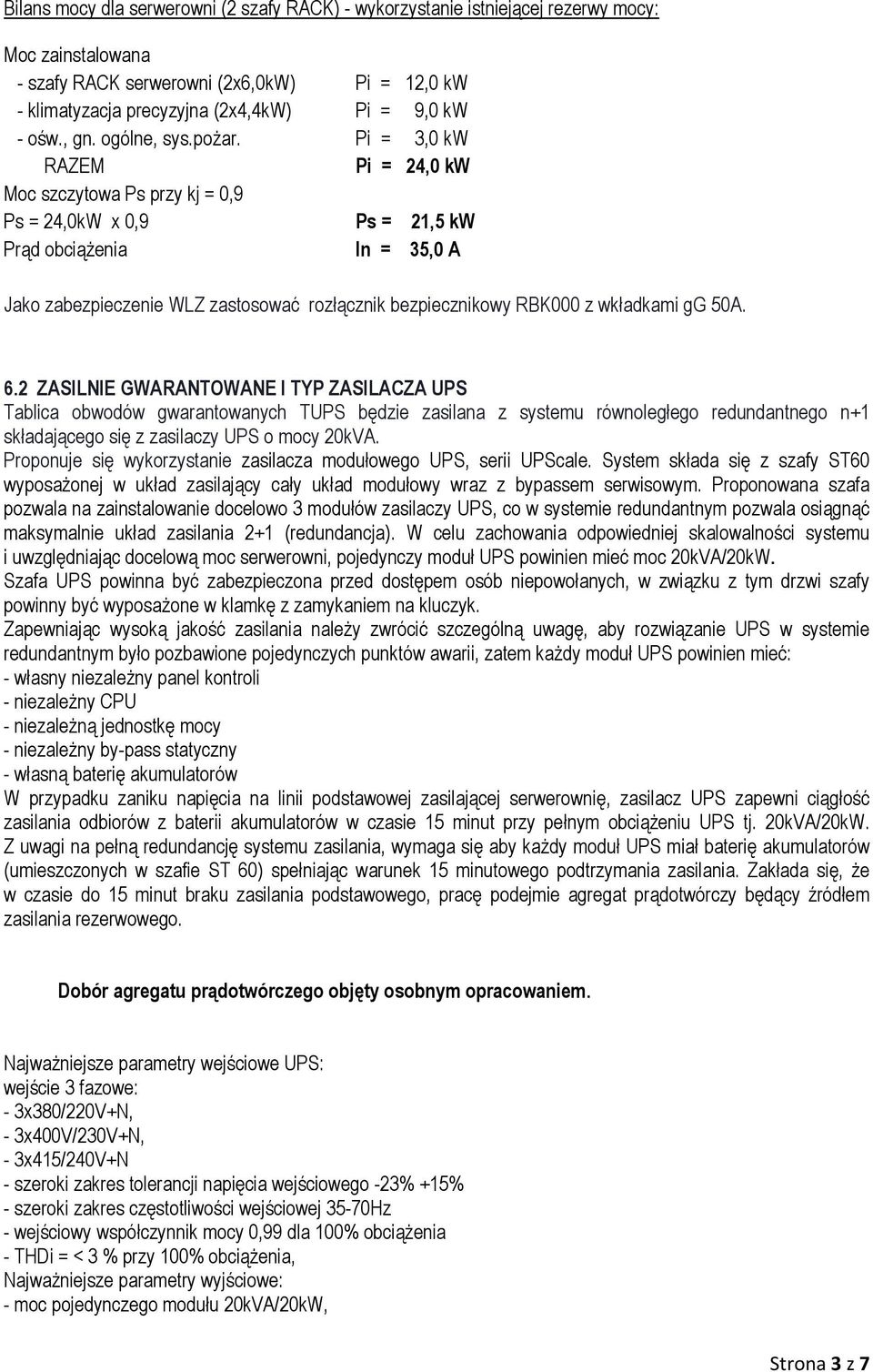 Pi = 3,0 kw RAZEM Pi = 24,0 kw Moc szczytowa Ps przy kj = 0,9 Ps = 24,0kW x 0,9 Ps = 21,5 kw Prąd obciążenia In = 35,0 A Jako zabezpieczenie WLZ zastosować rozłącznik bezpiecznikowy RBK000 z