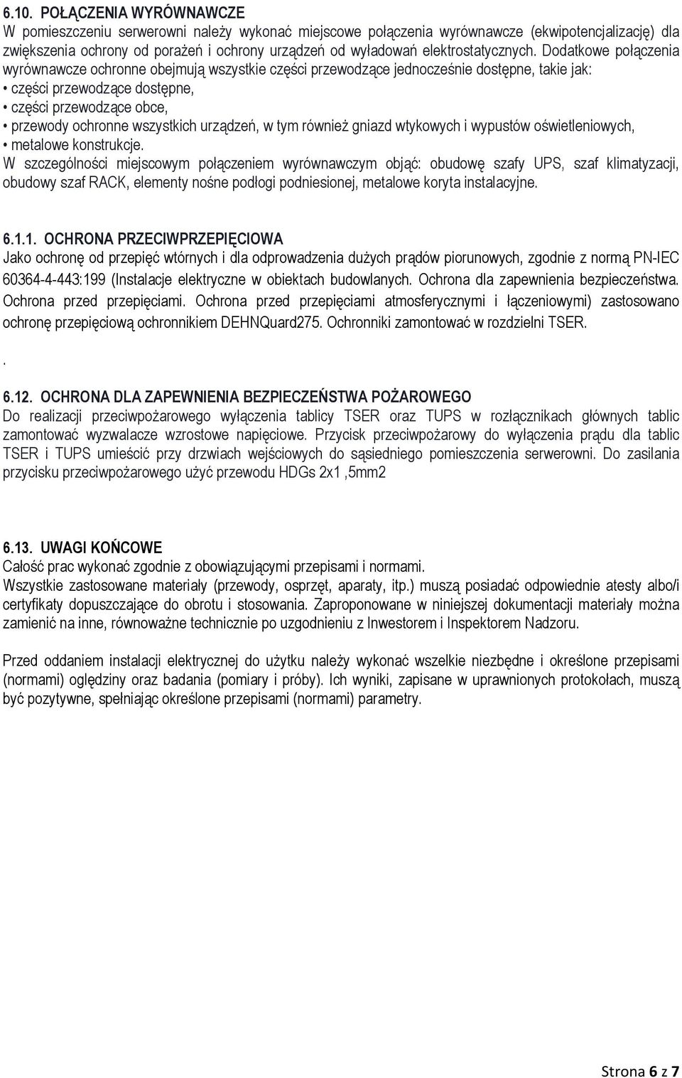 Dodatkowe połączenia wyrównawcze ochronne obejmują wszystkie części przewodzące jednocześnie dostępne, takie jak: części przewodzące dostępne, części przewodzące obce, przewody ochronne wszystkich