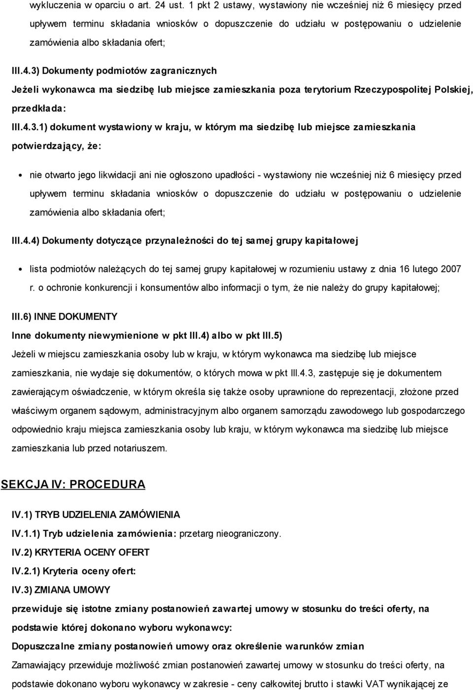 3) Dokumenty podmiotów zagranicznych Jeżeli wykonawca ma siedzibę lub miejsce zamieszkania poza terytorium Rzeczypospolitej Polskiej, przedkłada: III.4.3.1) dokument wystawiony w kraju, w którym ma