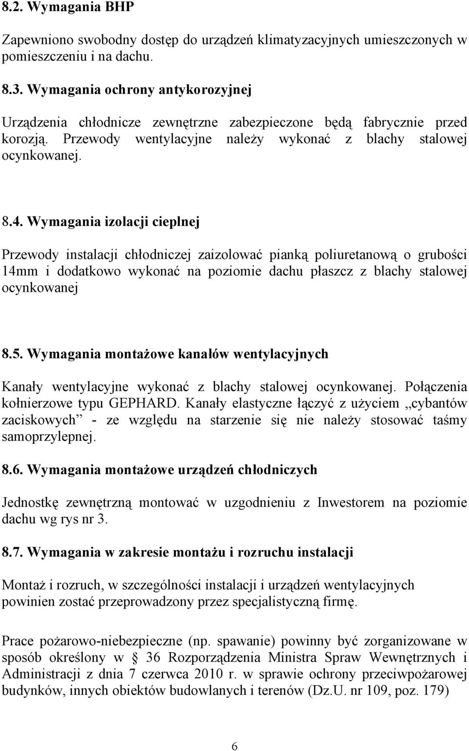 Wymagania izolacji cieplnej Przewody instalacji chłodniczej zaizolować pianką poliuretanową o grubości 14mm i dodatkowo wykonać na poziomie dachu płaszcz z blachy stalowej ocynkowanej 8.5.