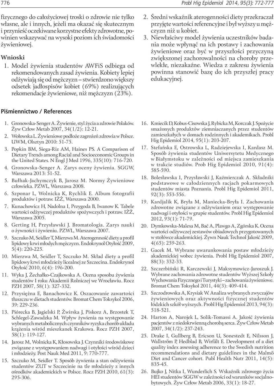 Kobiety lepiej odżywiają się od mężczyzn stwierdzono większy odsetek jadłospisów kobiet (69%) realizujących rekomendacje żywieniowe, niż mężczyzn (23%). 2.