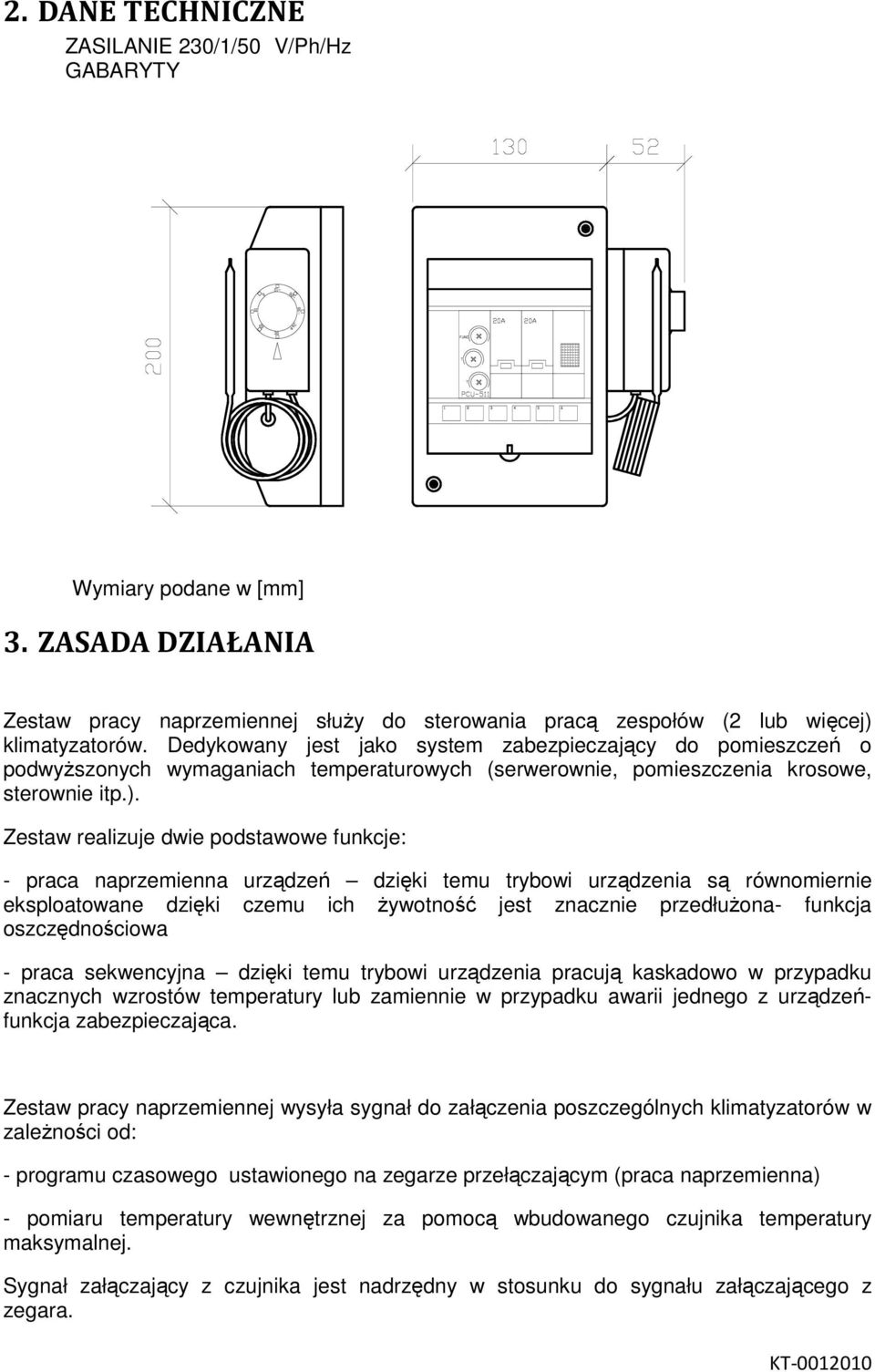 Zestaw realizuje dwie podstawowe funkcje: - praca naprzemienna urządzeń dzięki temu trybowi urządzenia są równomiernie eksploatowane dzięki czemu ich żywotność jest znacznie przedłużona- funkcja