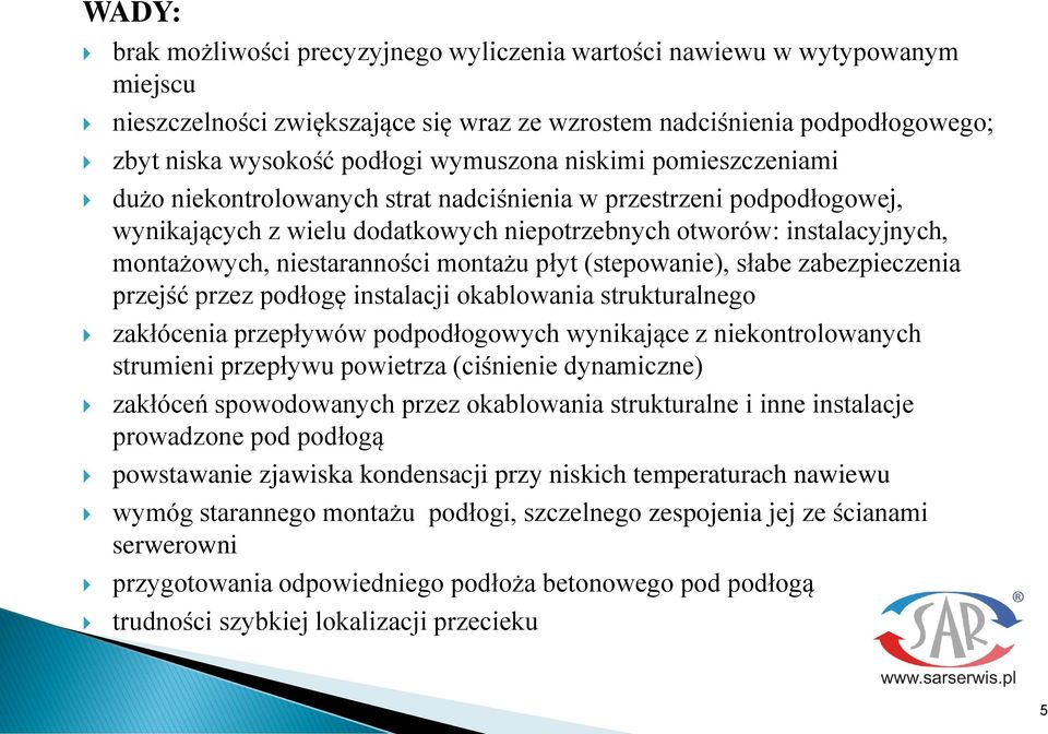 niestaranności montażu płyt (stepowanie), słabe zabezpieczenia przejść przez podłogę instalacji okablowania strukturalnego zakłócenia przepływów podpodłogowych wynikające z niekontrolowanych