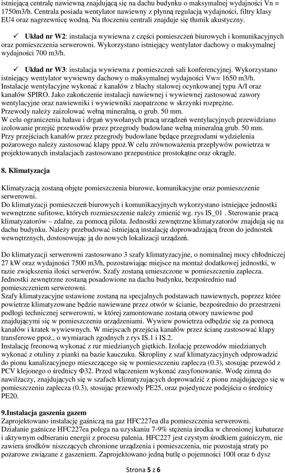 Układ nr W2: instalacja wywiewna z części pomieszczeń biurowych i komunikacyjnych oraz pomieszczenia serwerowni. Wykorzystano istniejący wentylator dachowy o maksymalnej wydajności 700 m3/h.