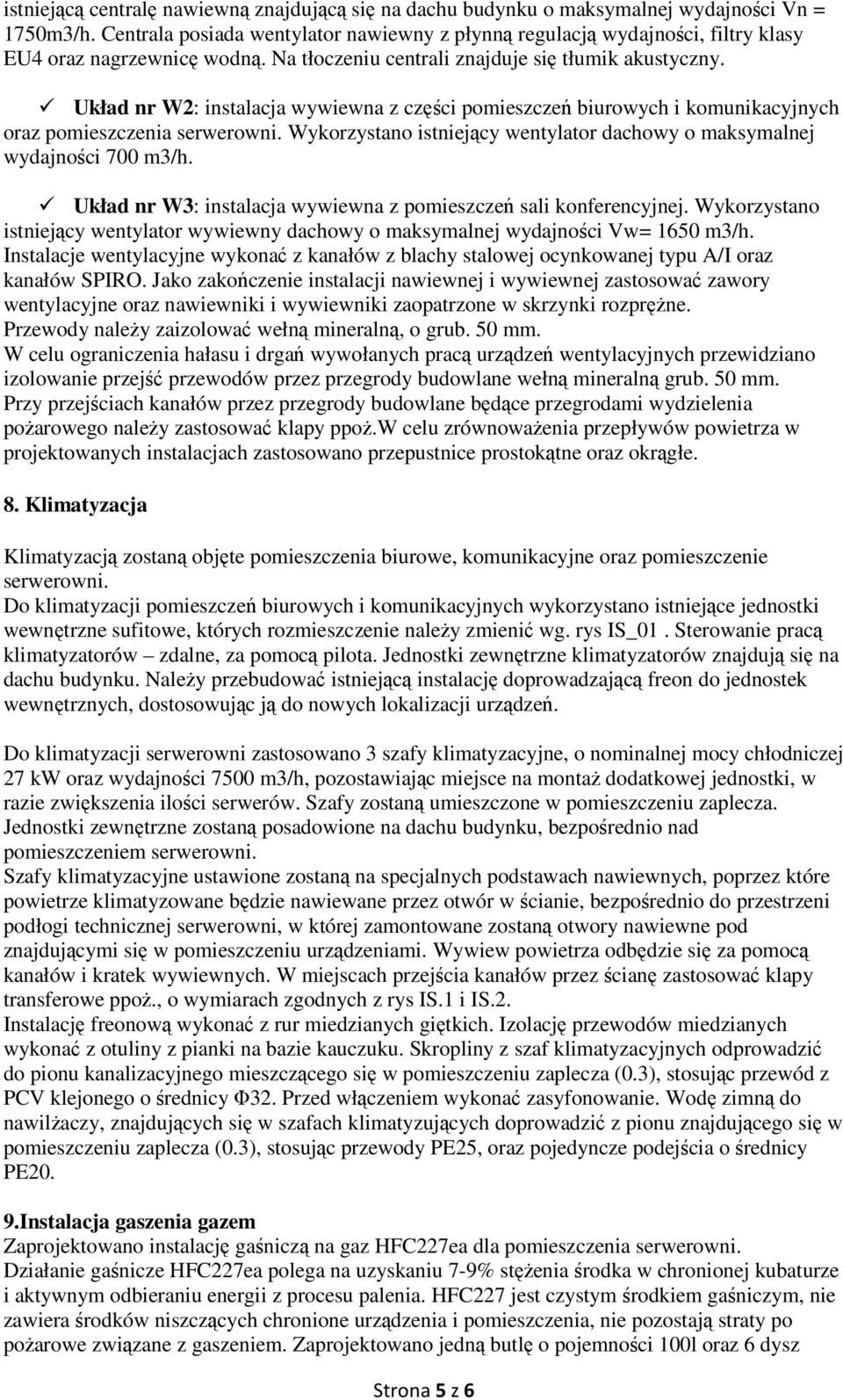 Układ nr W2: instalacja wywiewna z części pomieszczeń biurowych i komunikacyjnych oraz pomieszczenia serwerowni. Wykorzystano istniejący wentylator dachowy o maksymalnej wydajności 700 m3/h.