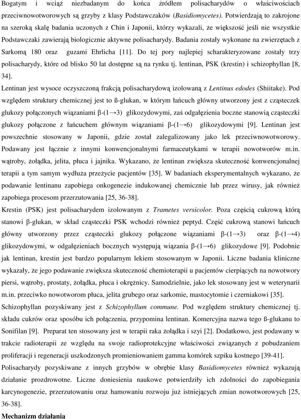 Badania zostały wykonane na zwierzętach z Sarkomą 180 oraz guzami Ehrlicha [11]. Do tej pory najlepiej scharakteryzowane zostały trzy polisacharydy, które od blisko 50 lat dostępne są na rynku tj.