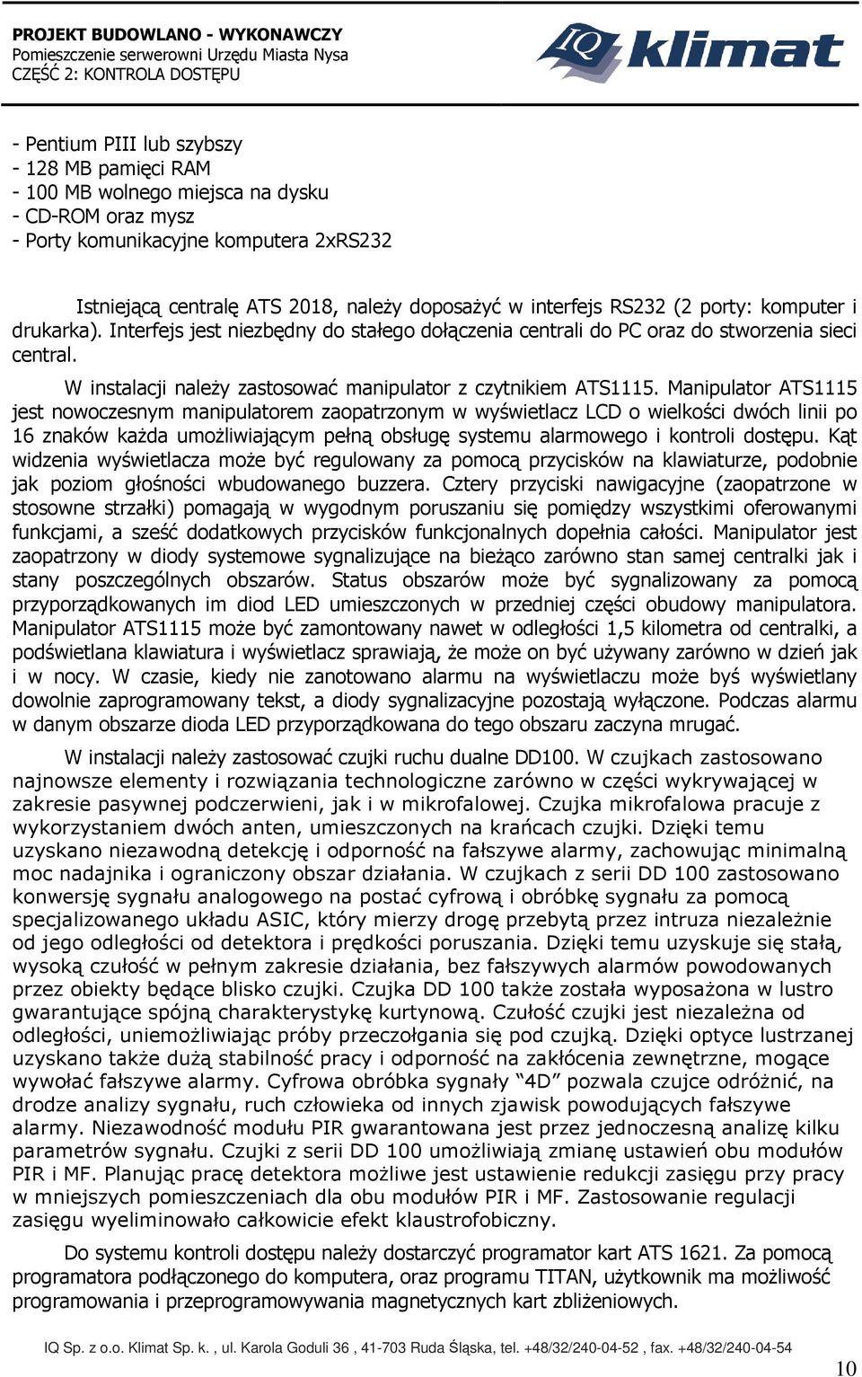 Manipulator ATS1115 jest nowoczesnym manipulatorem zaopatrzonym w wyświetlacz LCD o wielkości dwóch linii po 16 znaków każda umożliwiającym pełną obsługę systemu alarmowego i kontroli dostępu.