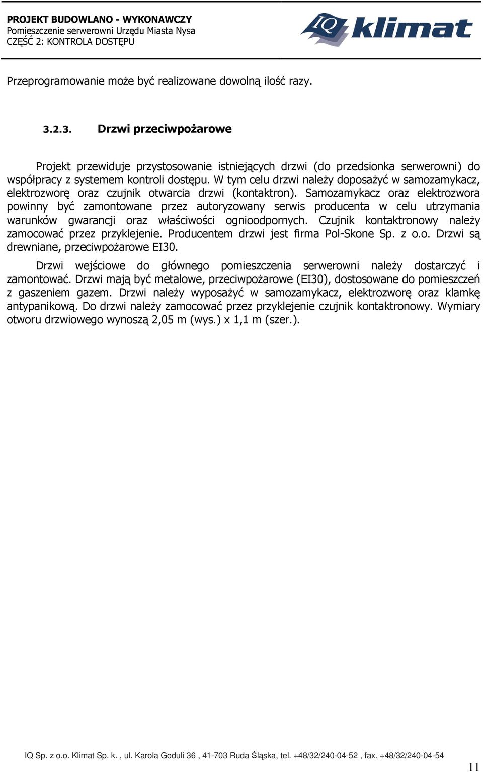 W tym celu drzwi należy doposażyć w samozamykacz, elektrozworę oraz czujnik otwarcia drzwi (kontaktron).