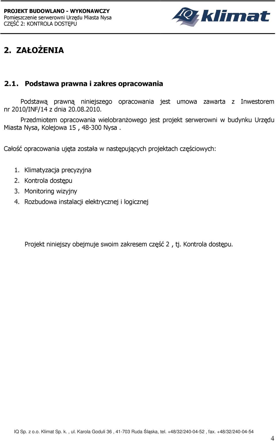 2010. Przedmiotem opracowania wielobranżowego jest projekt serwerowni w budynku Urzędu Miasta Nysa, Kolejowa 15, 48-300 Nysa.