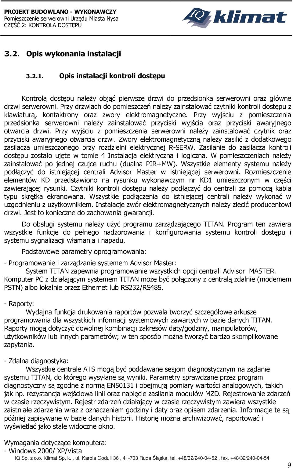 Przy wyjściu z pomieszczenia przedsionka serwerowni należy zainstalować przyciski wyjścia oraz przyciski awaryjnego otwarcia drzwi.