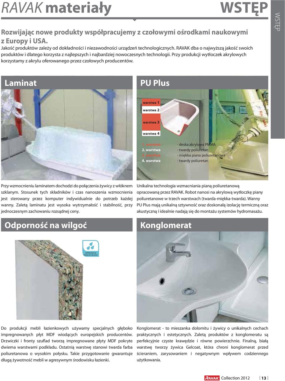 Przy produkcji wytłoczek akrylowych korzystamy z akrylu oferowanego przez czołowych producentów. WSTĘP Laminat PU Plus warstwa 1 warstwa 2 warstwa 3 warstwa 4 1. warstwa - deska akrylowa PMMA 2.