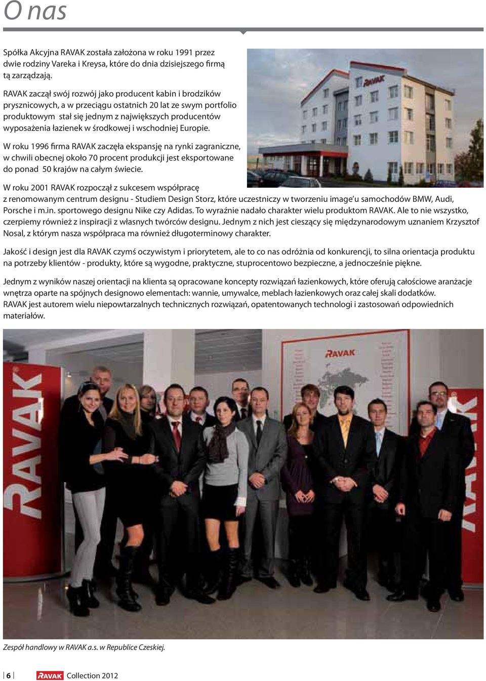 środkowej i wschodniej Europie. W roku 1996 firma RAVAK zaczęła ekspansję na rynki zagraniczne, w chwili obecnej około 70 procent produkcji jest eksportowane do ponad 50 krajów na całym świecie.