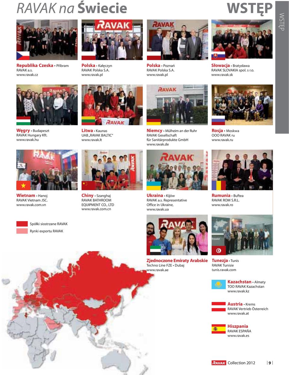 vn Chiny RAVAK BATHROOM EQUIPMENT CO., LTD www.ravak.com.cn Ukraina RAVAK a.s. Representative Office in Ukraine, www.ravak.ua Rumunia RAVAK ROM S.R.L. www.ravak.ro Spółki siostrzane RAVAK Rynki exportu RAVAK Zjednoczone Emiraty Arabskie www.
