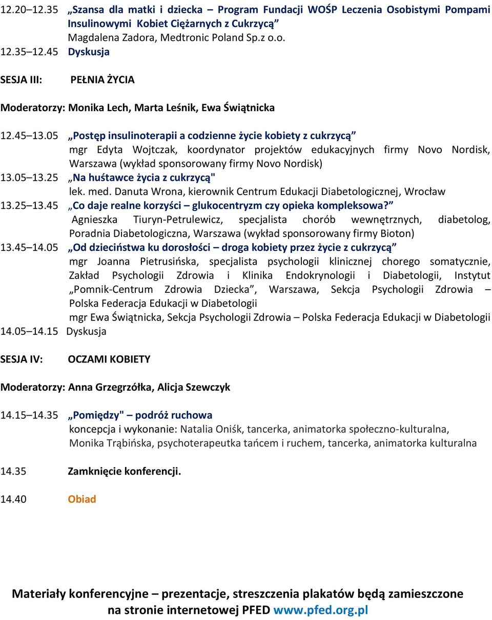 05 Postęp insulinoterapii a codzienne życie kobiety z cukrzycą mgr Edyta Wojtczak, koordynator projektów edukacyjnych firmy Novo Nordisk, Warszawa (wykład sponsorowany firmy Novo Nordisk) 13.05 13.