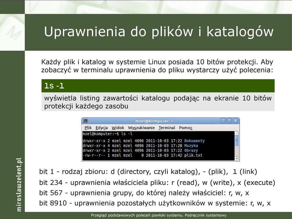 10 bitów protekcji każdego zasobu bit 1 - rodzaj zbioru: d (directory, czyli katalog), - (plik), l (link) bit 234 - uprawnienia