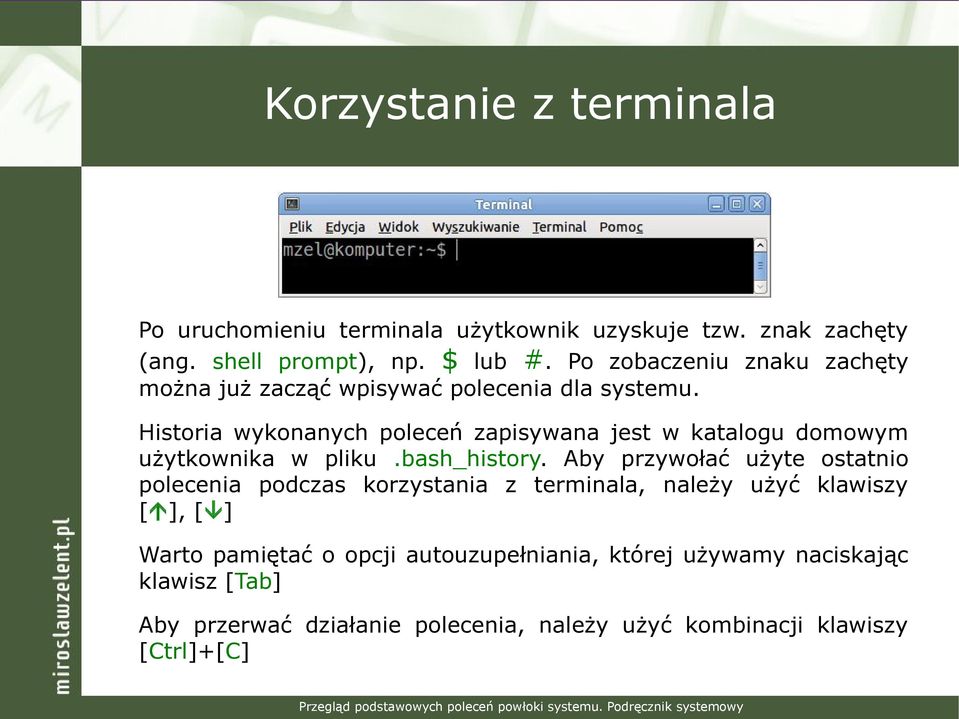Historia wykonanych poleceń zapisywana jest w katalogu domowym użytkownika w pliku.bash_history.