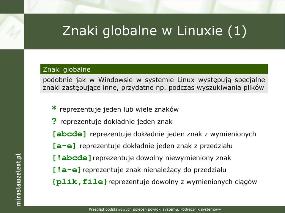 reprezentuje dokładnie jeden znak [abcde] reprezentuje dokładnie jeden znak z wymienionych [a-e] reprezentuje dokładnie jeden