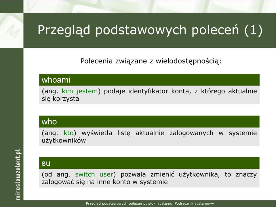 (ang. kto) wyświetla listę aktualnie zalogowanych w systemie użytkowników su (od ang.