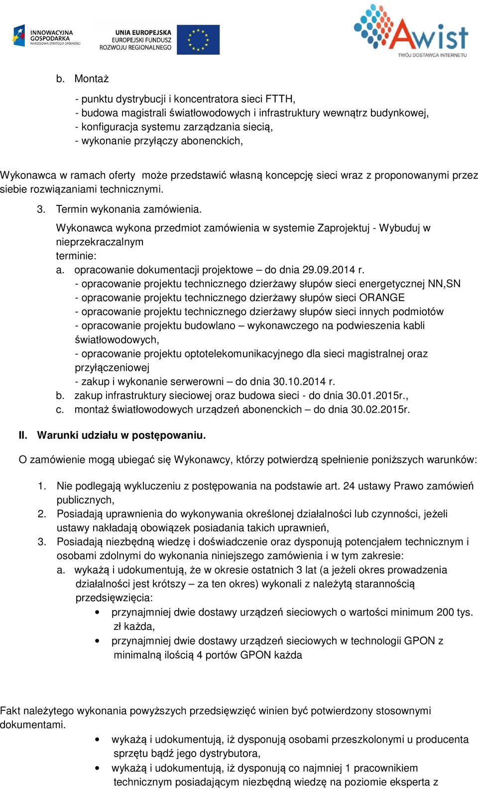 Wykonawca wykona przedmiot zamówienia w systemie Zaprojektuj - Wybuduj w nieprzekraczalnym terminie: a. opracowanie dokumentacji projektowe do dnia 29.09.2014 r.