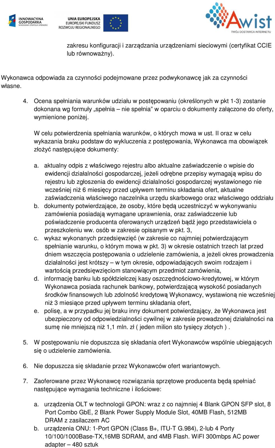 W celu potwierdzenia spełniania warunków, o których mowa w ust. II oraz w celu wykazania braku podstaw do wykluczenia z postępowania, Wykonawca ma obowiązek złożyć następujące dokumenty: a.