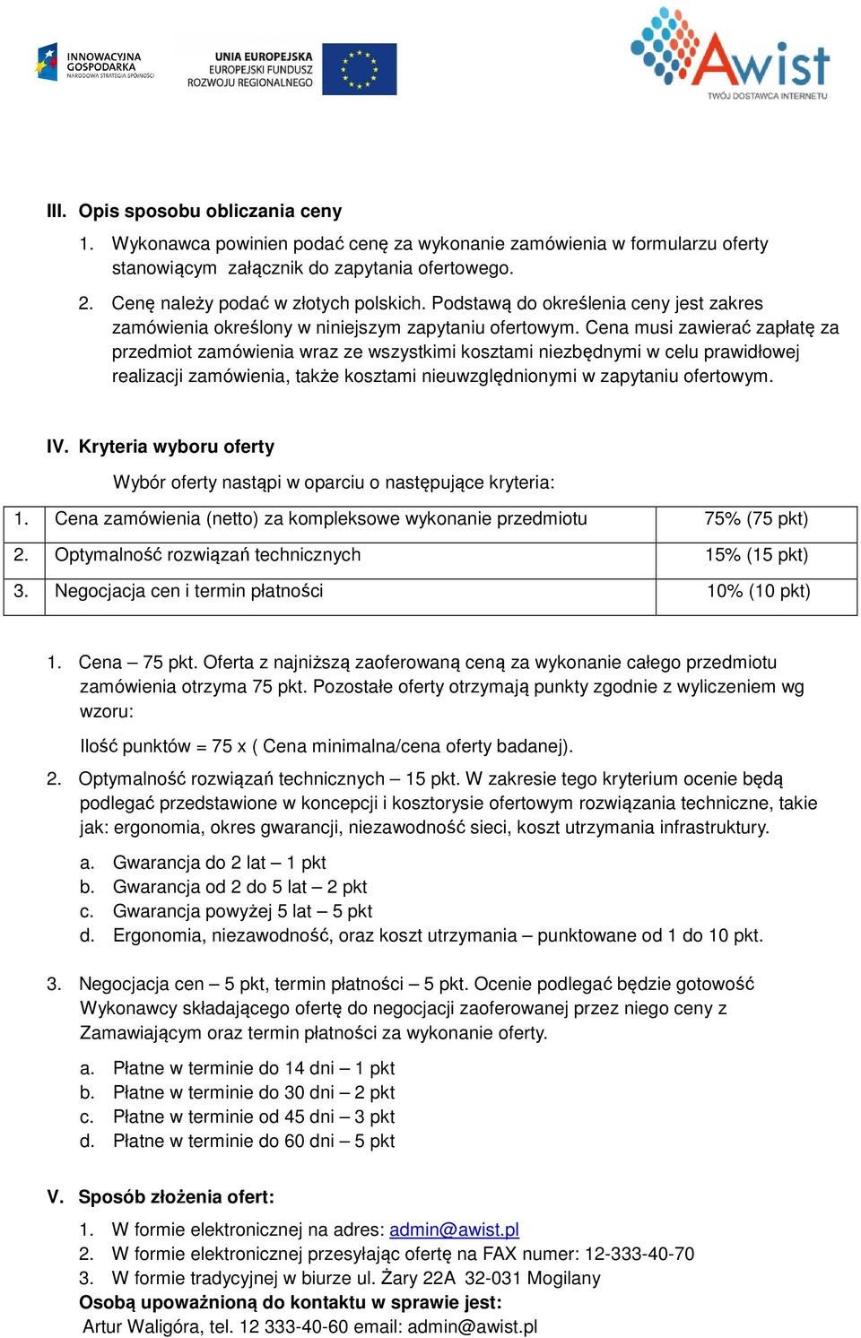 Cena musi zawierać zapłatę za przedmiot zamówienia wraz ze wszystkimi kosztami niezbędnymi w celu prawidłowej realizacji zamówienia, także kosztami nieuwzględnionymi w zapytaniu ofertowym. IV.