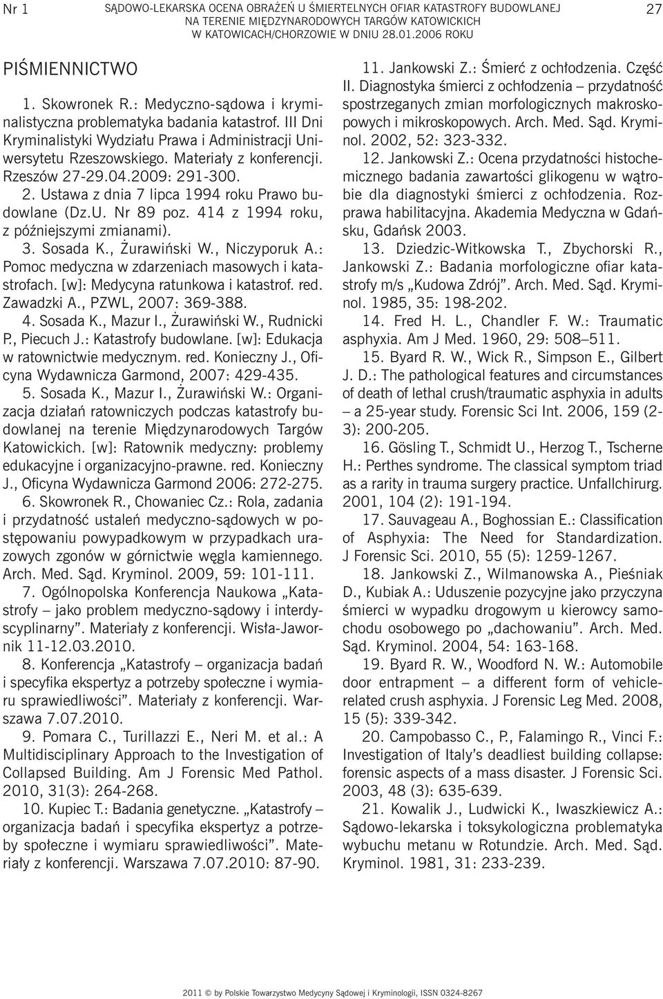 2009: 29-300. 2. Ustawa z dnia 7 lipca 994 roku Prawo budowlane (Dz.U. Nr 89 poz. 44 z 994 roku, z późniejszymi zmianami). 3. Sosada K., Żurawiński W., Niczyporuk A.