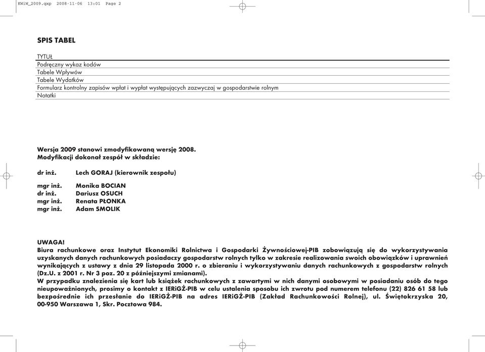 Wersja 2009 stanowi zmodyfikowaną wersję 2008. Modyfikacji dokonał zespół w składzie: dr inż. mgr inż. dr inż. mgr inż. mgr inż. Lech GORAJ (kierownik zespołu) Monika BOCIAN Dariusz OSUCH Renata PŁONKA Adam SMOLIK UWAGA!