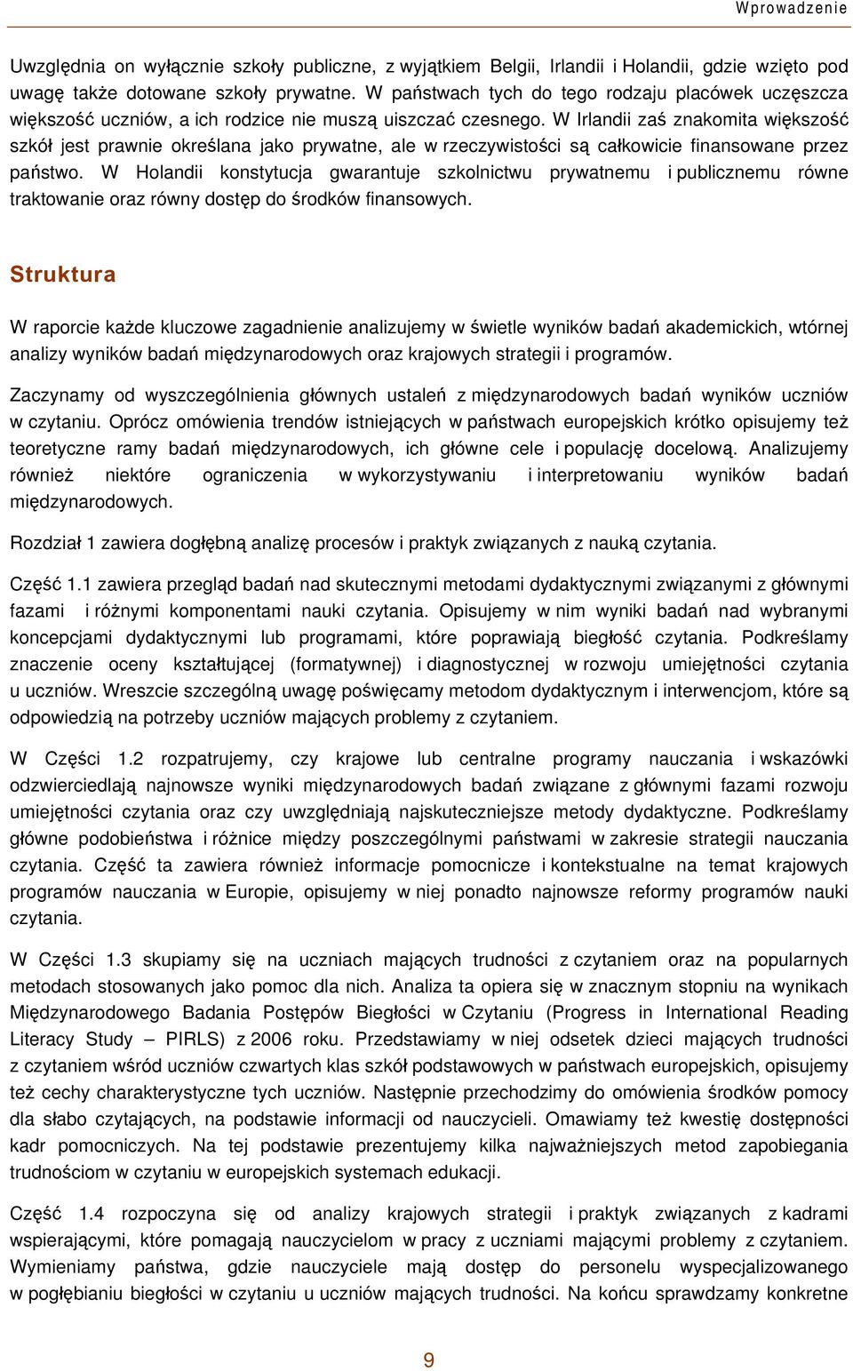 W Irlandii zaś znakomita większość szkół jest prawnie określana jako prywatne, ale w rzeczywistości są całkowicie finansowane przez państwo.