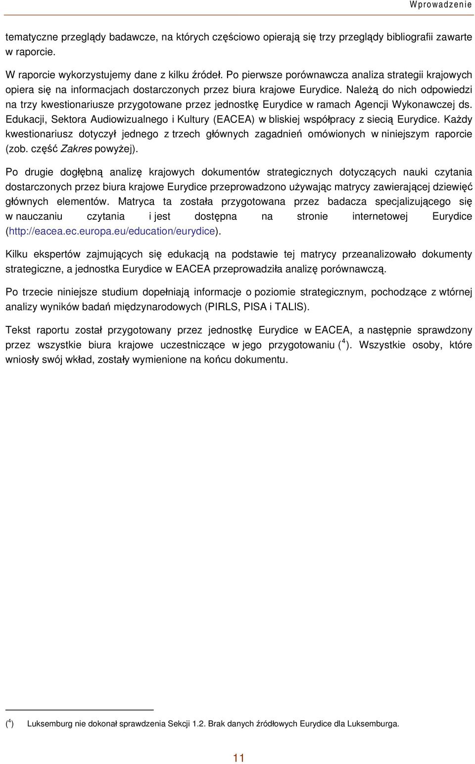 Należą do nich odpowiedzi na trzy kwestionariusze przygotowane przez jednostkę Eurydice w ramach Agencji Wykonawczej ds.