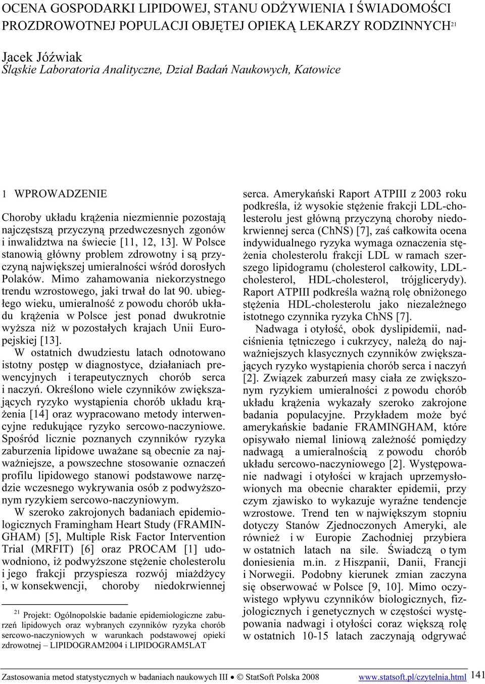 W Polsce stanowią główny problem zdrowotny i są przyczyną największej umieralności wśród dorosłych Polaków. Mimo zahamowania niekorzystnego trendu wzrostowego, jaki trwał do lat 9.