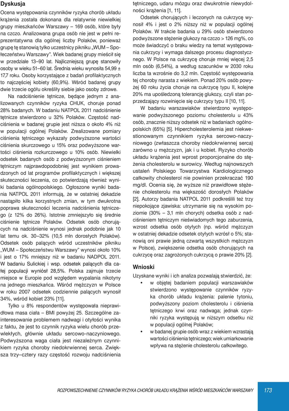 Wiek badanej grupy mieścił się w przedziale 13 90 lat. Najliczniejszą grupę stanowiły osoby w wieku 51 60 lat. Średnia wieku wynosiła 54,99 ± 17,7 roku.