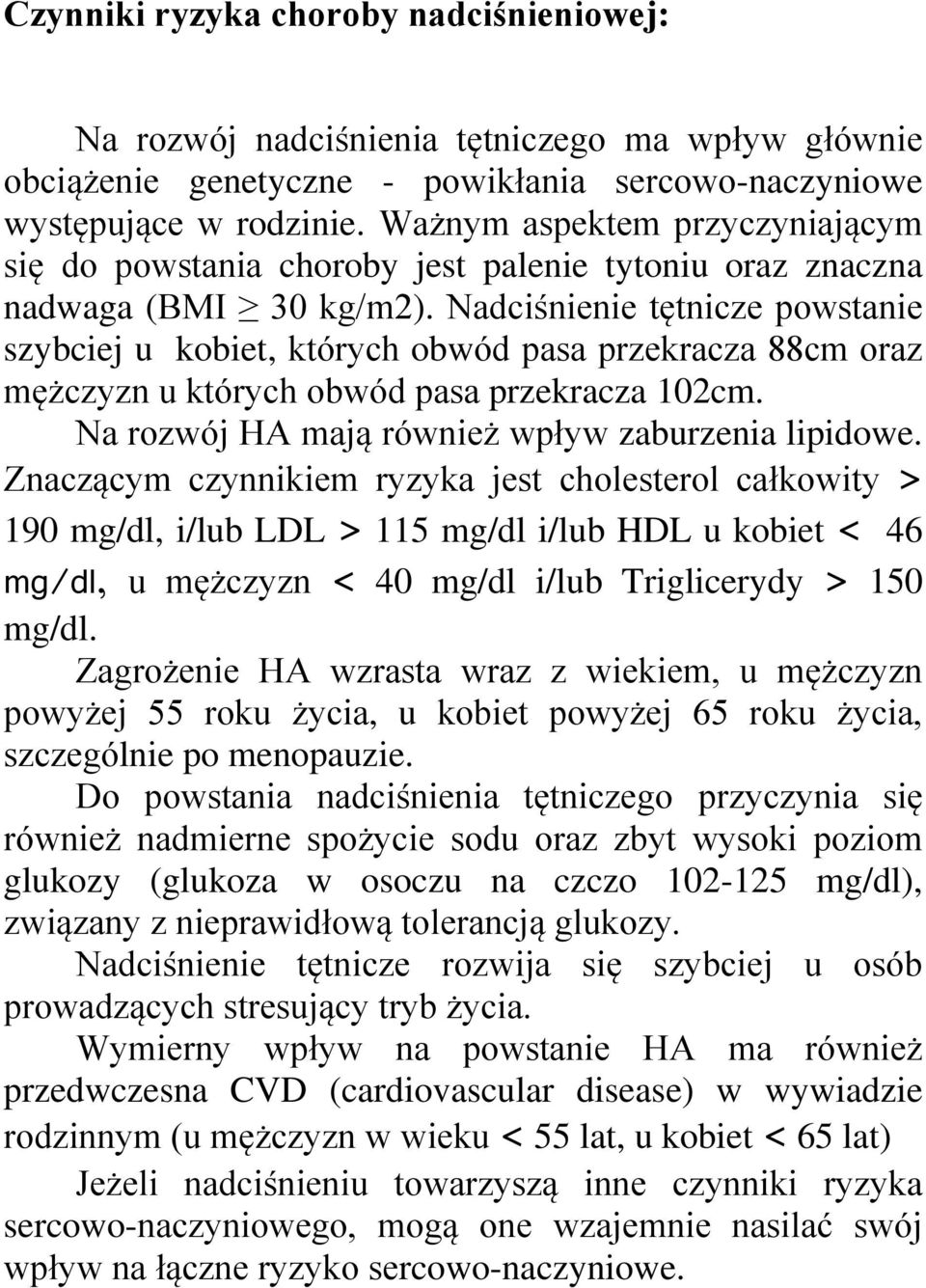 Nadciśnienie tętnicze powstanie szybciej u kobiet, których obwód pasa przekracza 88cm oraz mężczyzn u których obwód pasa przekracza 102cm. Na rozwój HA mają również wpływ zaburzenia lipidowe.