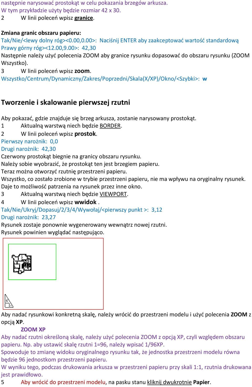 00>: 42,30 Następnie należy użyć polecenia ZOOM aby granice rysunku dopasować do obszaru rysunku (ZOOM Wszystko). 3 W linii poleceń wpisz zoom.