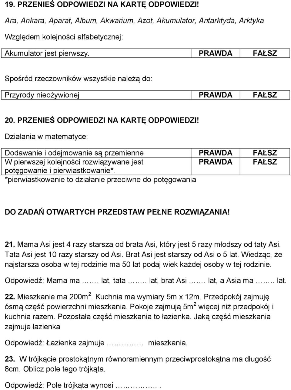 Działania w matematyce: Dodawanie i odejmowanie są przemienne PRAWDA FAŁSZ W pierwszej kolejności rozwiązywane jest PRAWDA FAŁSZ potęgowanie i pierwiastkowanie*.