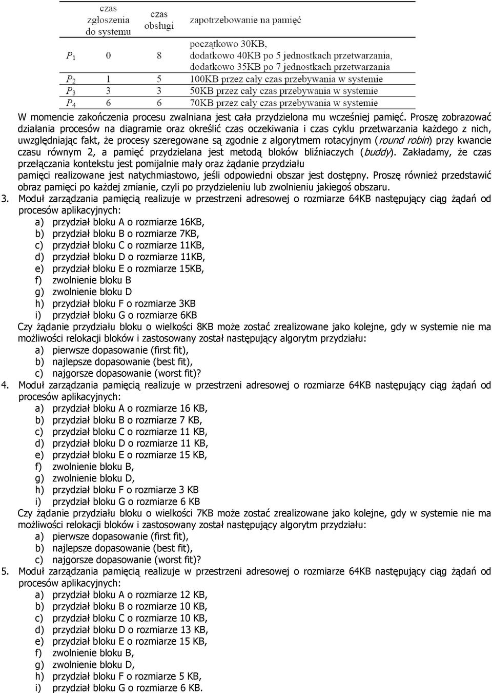 rotacyjnym (round robin) przy kwancie czasu równym 2, a pamięć przydzielana jest metodą bloków bliźniaczych (buddy).